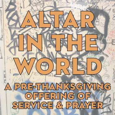 Altar in the World: A Pre-Thanksgiving Offering of Service and Prayer