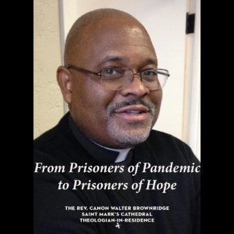 Canon Walter Brownridge presents: <i>From Prisoners of Pandemic to Prisoners of Hope</i>