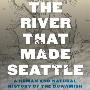 Second Sunday Book Group: “The River that Made Seattle: A Human and Natural History of the Duwamish”