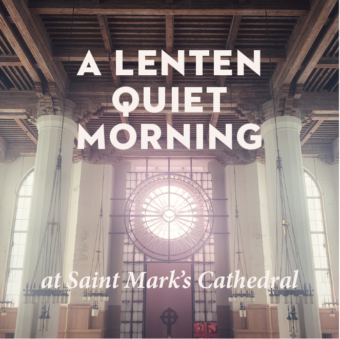 A Lenten Quiet Morning at Saint Mark’s, 2022