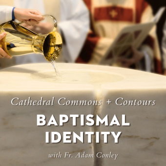 Cathedral Commons—One Lord, One Faith, One Baptism: Baptismal Identity in the Body of Christ