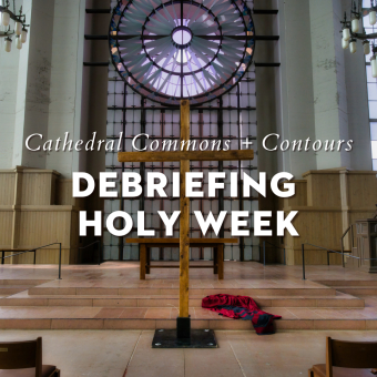 Cathedral Commons—Debriefing Holy Week