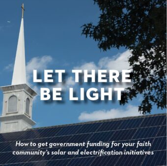 Let There Be Light: How to get government funding for your faith community’s solar and electrification initiatives